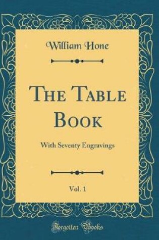 Cover of The Table Book, Vol. 1: With Seventy Engravings (Classic Reprint)