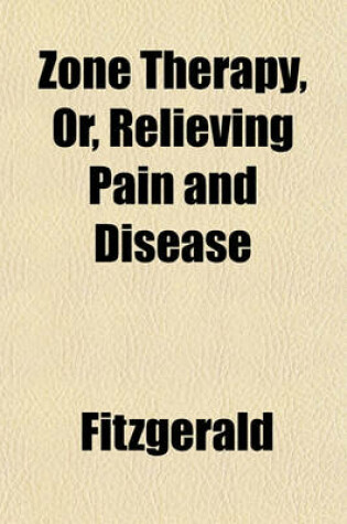 Cover of Zone Therapy, Or, Relieving Pain and Disease