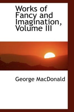 Cover of Works of Fancy and Imagination, Volume III
