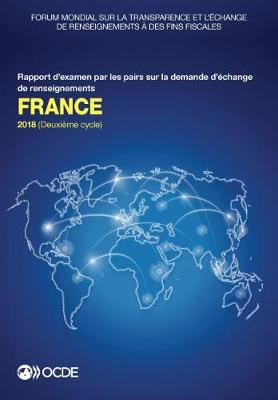 Book cover for Forum Mondial Sur La Transparence Et l'�change de Renseignements � Des Fins Fiscales: France 2018 (Deuxi�me Cycle) Rapport d'Examen Par Les Pairs Sur La Demande d'�change de Renseignements