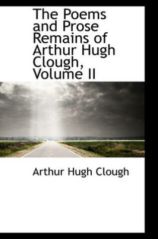 Cover of The Poems and Prose Remains of Arthur Hugh Clough, Volume II