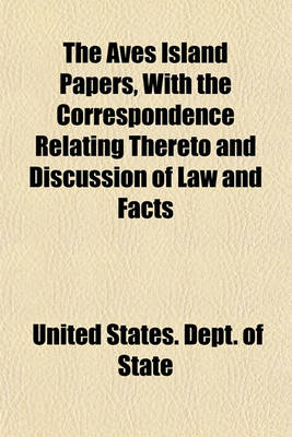 Book cover for The Aves Island Papers, with the Correspondence Relating Thereto and Discussion of Law and Facts