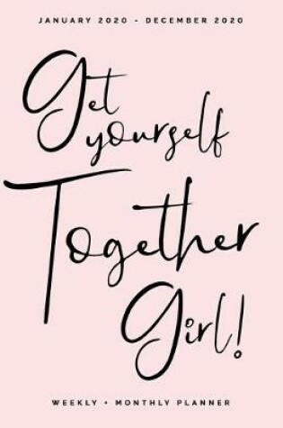 Cover of Get Yourself Together Girl! - January 2020 - December 2020 - Weekly + Monthly Planner