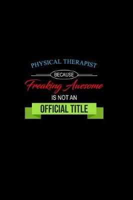 Book cover for Physical Therapist Because Freaking Awesome is not an Official Title