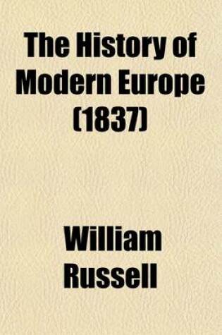Cover of The History of Modern Europe (Volume 4); With an Account of the Decline and Fall of the Roman Empire. and a View of the Progress of Society from the Rise of the Modern Kingdoms to the Peace of Paris, in 1763 in a Series of Letters from a Nobleman to His Son