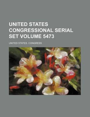 Book cover for United States Congressional Serial Set Volume 5473