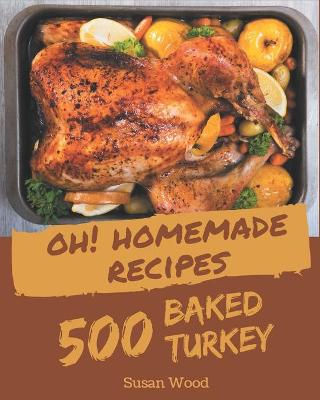 Book cover for Oh! 500 Homemade Baked Turkey Recipes