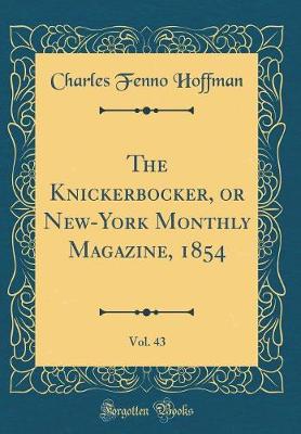 Book cover for The Knickerbocker, or New-York Monthly Magazine, 1854, Vol. 43 (Classic Reprint)