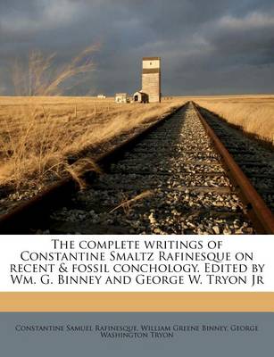 Book cover for The Complete Writings of Constantine Smaltz Rafinesque on Recent & Fossil Conchology. Edited by Wm. G. Binney and George W. Tryon Jr
