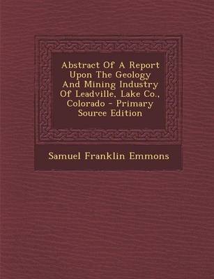 Book cover for Abstract of a Report Upon the Geology and Mining Industry of Leadville, Lake Co., Colorado