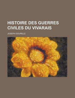 Book cover for Histoire Des Guerres Civiles Du Vivarais