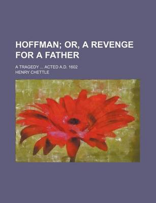 Book cover for Hoffman; Or, a Revenge for a Father. a Tragedy Acted A.D. 1602