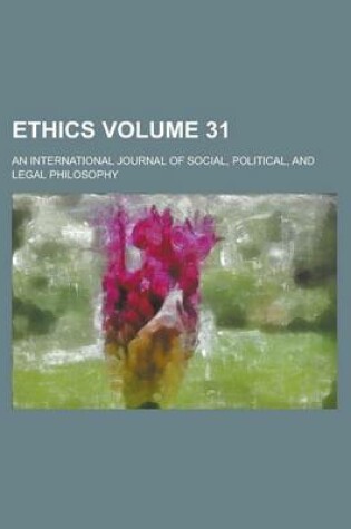 Cover of Ethics; An International Journal of Social, Political, and Legal Philosophy Volume 31