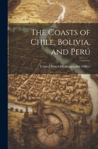 Cover of The Coasts of Chile, Bolivia, and Perú