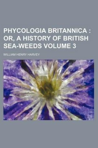 Cover of Phycologia Britannica Volume 3; Or, a History of British Sea-Weeds