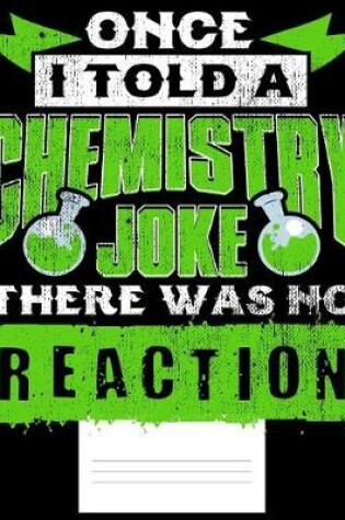 Cover of Once I told A Chemistry Joke There Was No Reaction