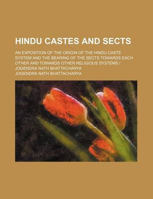 Book cover for Hindu Castes and Sects; An Exposition of the Origin of the Hindu Caste System and the Bearing of the Sects Towards Each Other and Towards Other Religious Systems Jogendra Nath Bhattacharya