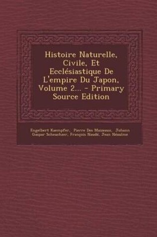 Cover of Histoire Naturelle, Civile, Et Ecclesiastique de L'Empire Du Japon, Volume 2... - Primary Source Edition