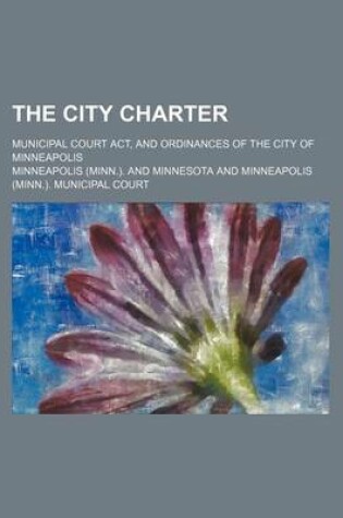 Cover of The City Charter; Municipal Court ACT, and Ordinances of the City of Minneapolis