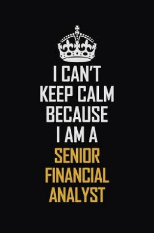 Cover of I Can't Keep Calm Because I Am A Senior Financial Analyst