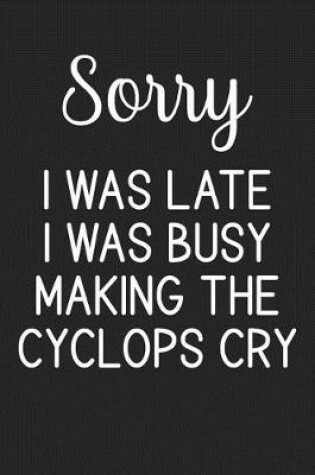 Cover of Sorry I Was Late I Was Busy Making The Cyclops Cry