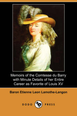 Book cover for Memoirs of the Comtesse Du Barry with Minute Details of Her Entire Career as Favorite of Louis XV. (Dodo Press)