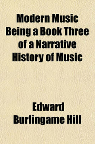 Cover of Modern Music Being a Book Three of a Narrative History of Music