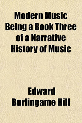 Book cover for Modern Music Being a Book Three of a Narrative History of Music