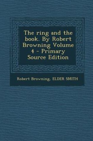 Cover of The Ring and the Book. by Robert Browning Volume 4 - Primary Source Edition