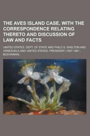 Cover of The Aves Island Case, with the Correspondence Relating Thereto and Discussion of Law and Facts