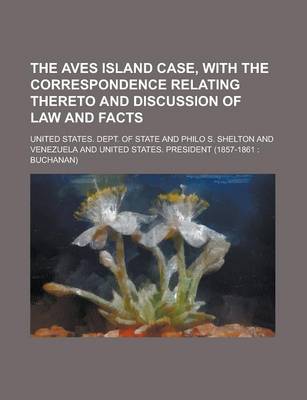 Book cover for The Aves Island Case, with the Correspondence Relating Thereto and Discussion of Law and Facts