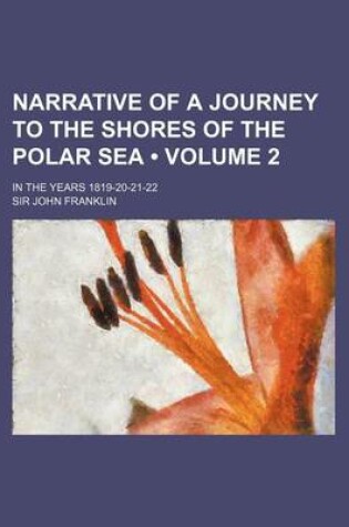 Cover of Narrative of a Journey to the Shores of the Polar Sea (Volume 2); In the Years 1819-20-21-22