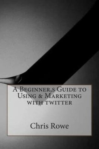 Cover of A Beginner, S Guide to Using & Marketing with Twitter