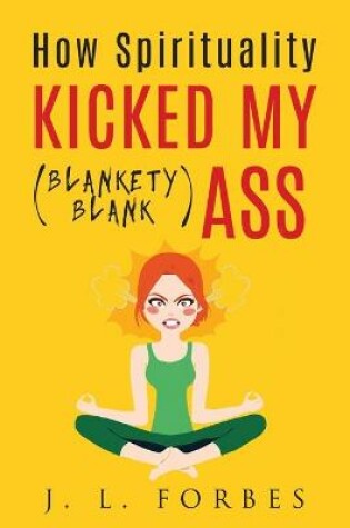 Cover of How Spirituality Kicked My (Blankety-Blank) Ass