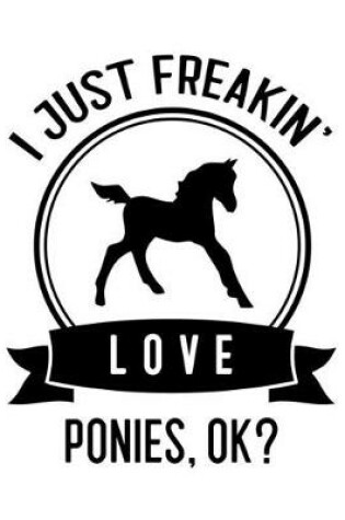 Cover of I Just Freakin' Love Ponies, OK?