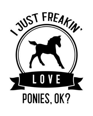 Book cover for I Just Freakin' Love Ponies, OK?