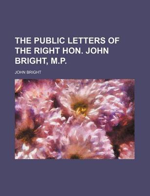 Book cover for The Public Letters of the Right Hon. John Bright, M.P.