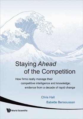 Book cover for Staying Ahead Of The Competition: How Firms Really Manage Their Competitive Intelligence And Knowledge; Evidence From A Decade Of Rapid Change