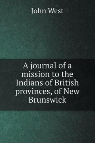 Cover of A journal of a mission to the Indians of British provinces, of New Brunswick