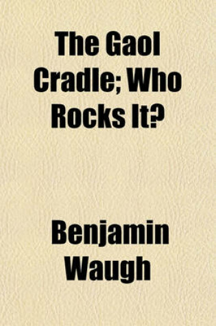 Cover of The Gaol Cradle, Who Rocks It?