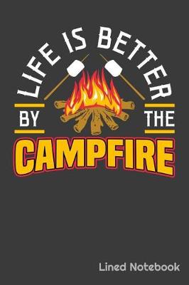 Book cover for Life Is Better By The Campfire Lined Notebook