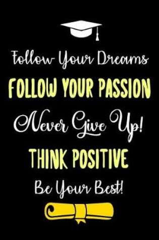 Cover of Follow Your Dreams - FOLLOW YOUR PASSION - Never Give Up! - THINK POSITIVE - Be Your Best!