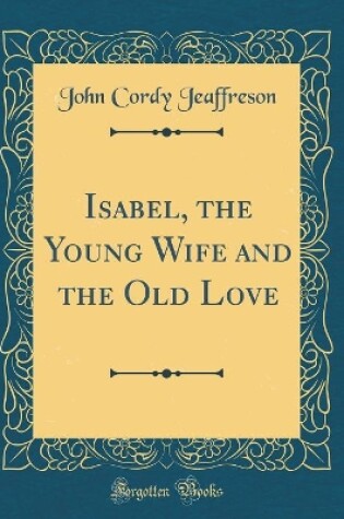 Cover of Isabel, the Young Wife and the Old Love (Classic Reprint)