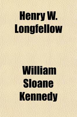 Book cover for Henry W. Longfellow; Biography, Anecdote[s], Letters, Criticism