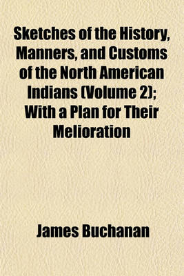 Book cover for Sketches of the History, Manners, and Customs of the North American Indians; With a Plan for Their Melioration Volume 2