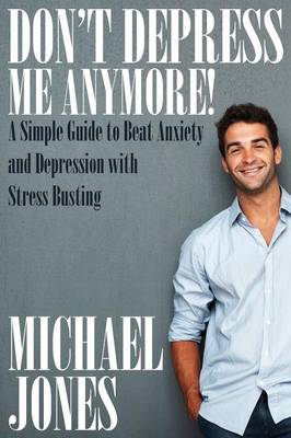 Book cover for Don't Depress Me Anymore! a Simple Guide to Beat Anxiety and Depression with Stress Busting