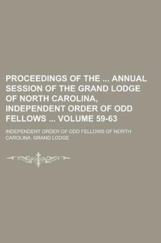 Cover of Proceedings of the Annual Session of the Grand Lodge of North Carolina, Independent Order of Odd Fellows Volume 59-63