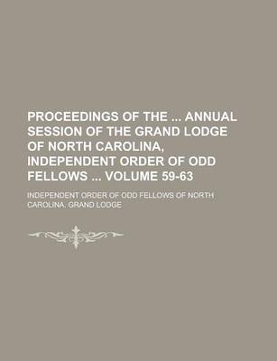 Book cover for Proceedings of the Annual Session of the Grand Lodge of North Carolina, Independent Order of Odd Fellows Volume 59-63