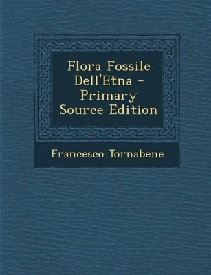 Book cover for Flora Fossile Dell'etna - Primary Source Edition