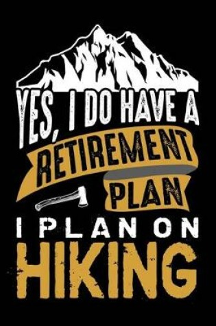 Cover of Yes, i do have a retirement plan i plan on hiking